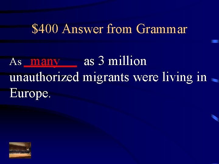 $400 Answer from Grammar many as 3 million unauthorized migrants were living in Europe.