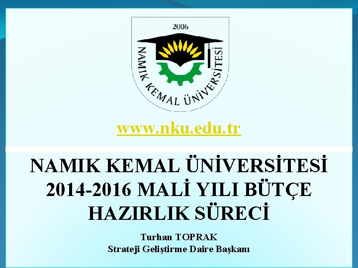 www. nku. edu. tr NAMIK KEMAL ÜNİVERSİTESİ 2014 -2016 MALİ YILI BÜTÇE HAZIRLIK SÜRECİ