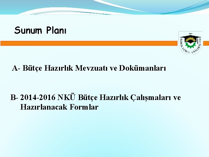 Sunum Planı A- Bütçe Hazırlık Mevzuatı ve Dokümanları B- 2014 -2016 NKÜ Bütçe Hazırlık