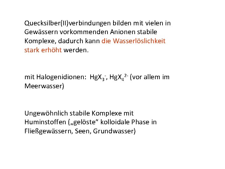 Quecksilber(II)verbindungen bilden mit vielen in Gewässern vorkommenden Anionen stabile Komplexe, dadurch kann die Wasserlöslichkeit