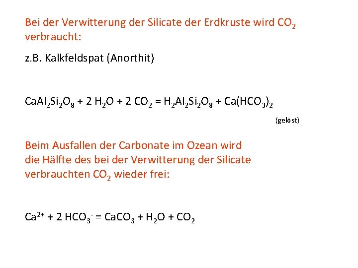 Bei der Verwitterung der Silicate der Erdkruste wird CO 2 verbraucht: z. B. Kalkfeldspat