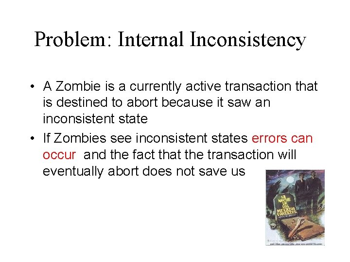 Problem: Internal Inconsistency • A Zombie is a currently active transaction that is destined