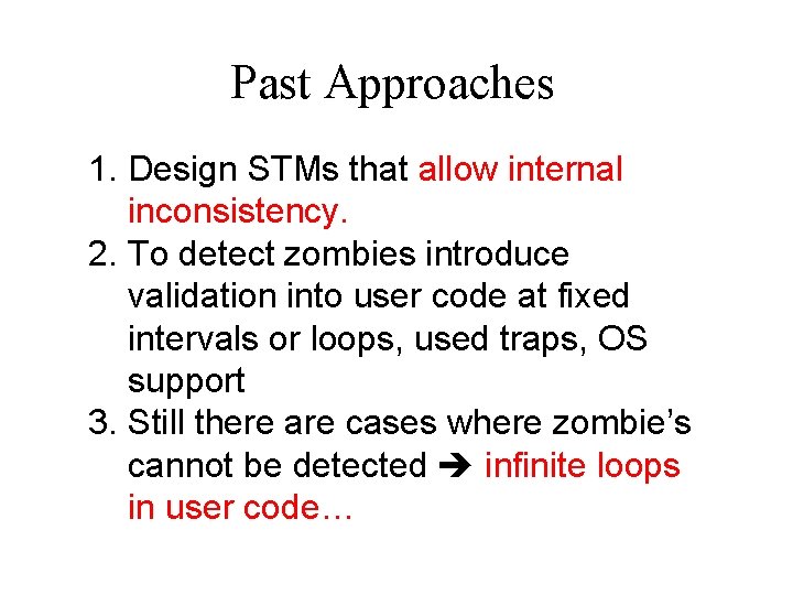 Past Approaches 1. Design STMs that allow internal inconsistency. 2. To detect zombies introduce