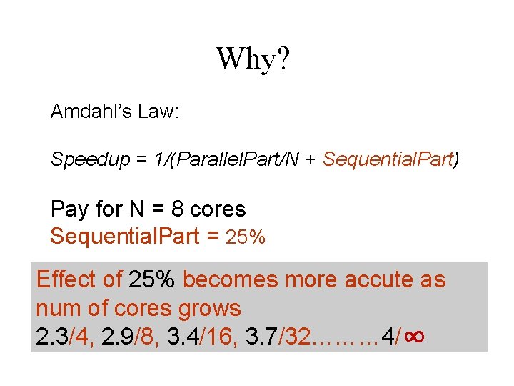 Why? Amdahl’s Law: Speedup = 1/(Parallel. Part/N + Sequential. Part) Pay for N =