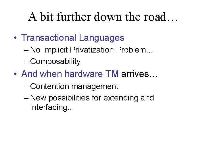 A bit further down the road… • Transactional Languages – No Implicit Privatization Problem…