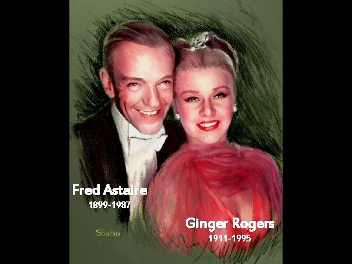 Fred Astaire 1899 -1987 Ginger Rogers 1911 -1995 