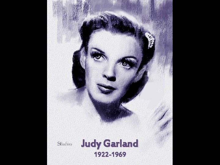 Judy Garland 1922 -1969 