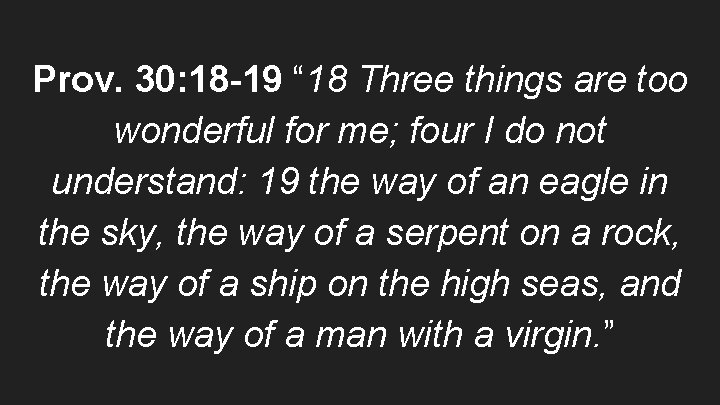 Prov. 30: 18 -19 “ 18 Three things are too wonderful for me; four