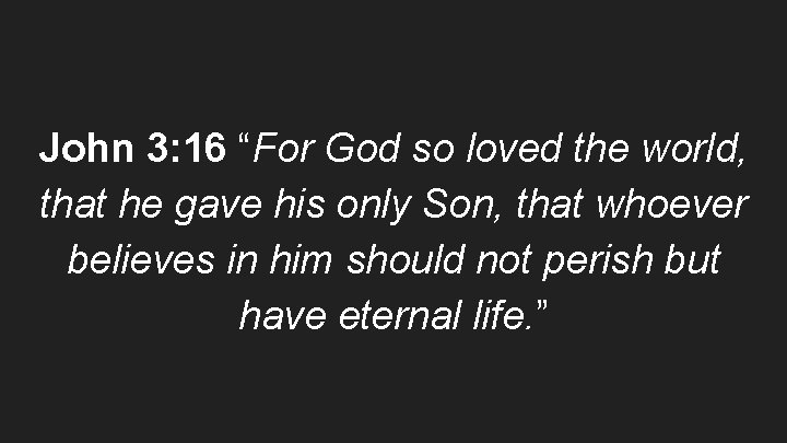 John 3: 16 “For God so loved the world, that he gave his only