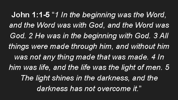 John 1: 1 -5 “ 1 In the beginning was the Word, and the