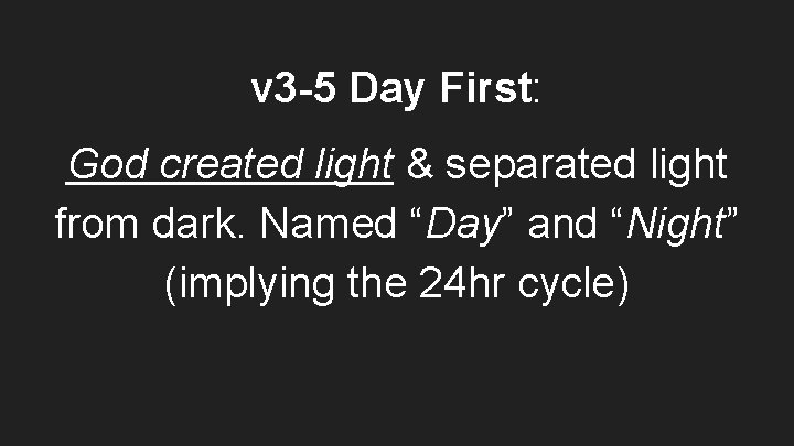 v 3 -5 Day First: God created light & separated light from dark. Named