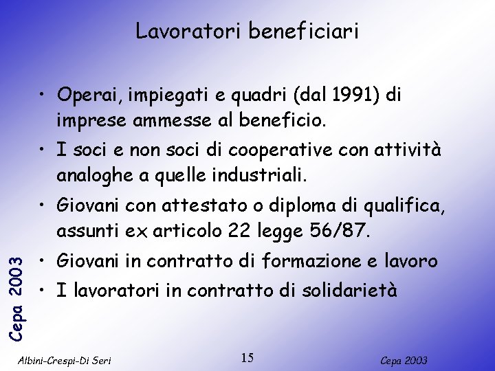 Lavoratori beneficiari • Operai, impiegati e quadri (dal 1991) di imprese ammesse al beneficio.