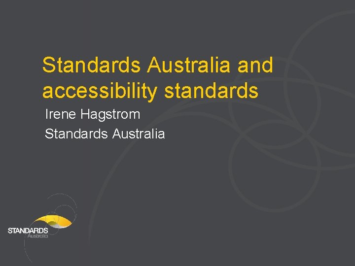 Standards Australia and accessibility standards Irene Hagstrom Standards Australia 