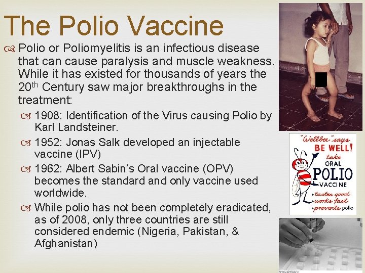 The Polio Vaccine Polio or Poliomyelitis is an infectious disease that can cause paralysis