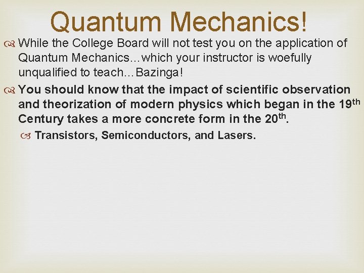 Quantum Mechanics! While the College Board will not test you on the application of