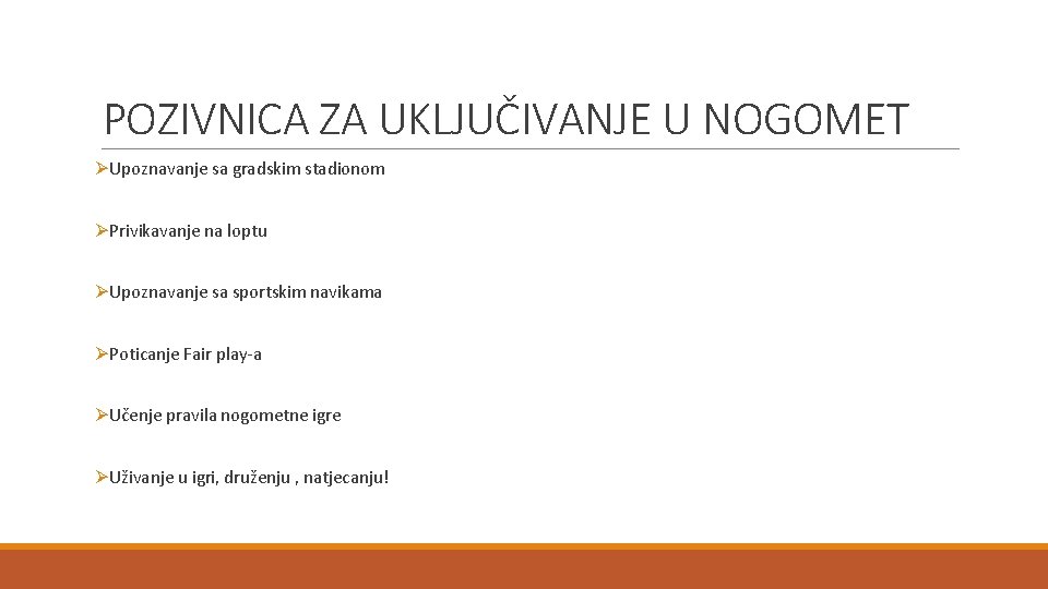 POZIVNICA ZA UKLJUČIVANJE U NOGOMET ØUpoznavanje sa gradskim stadionom ØPrivikavanje na loptu ØUpoznavanje sa