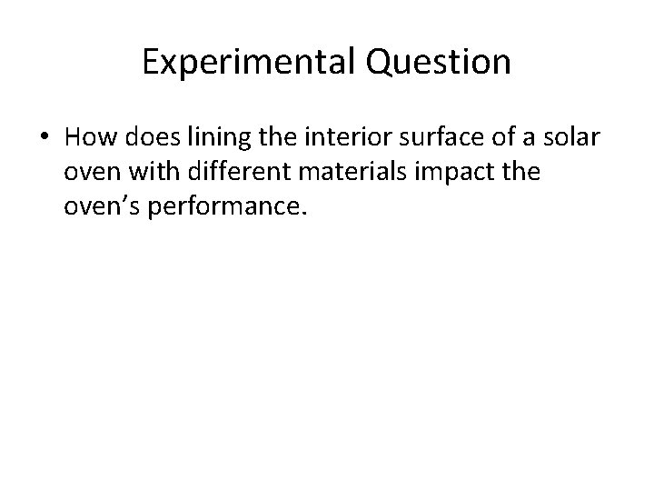 Experimental Question • How does lining the interior surface of a solar oven with