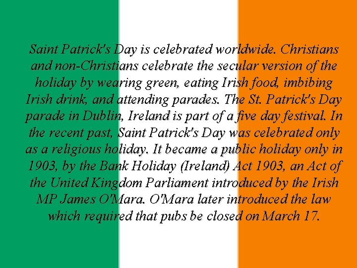 Saint Patrick's Day is celebrated worldwide. Christians and non-Christians celebrate the secular version of