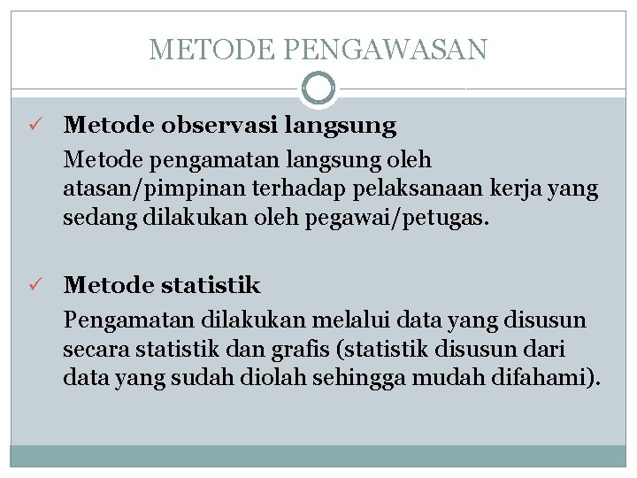 METODE PENGAWASAN ü Metode observasi langsung Metode pengamatan langsung oleh atasan/pimpinan terhadap pelaksanaan kerja