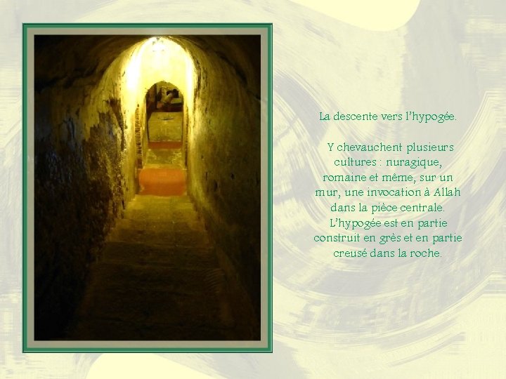 La descente vers l’hypogée. Y chevauchent plusieurs cultures : nuragique, romaine et même, sur