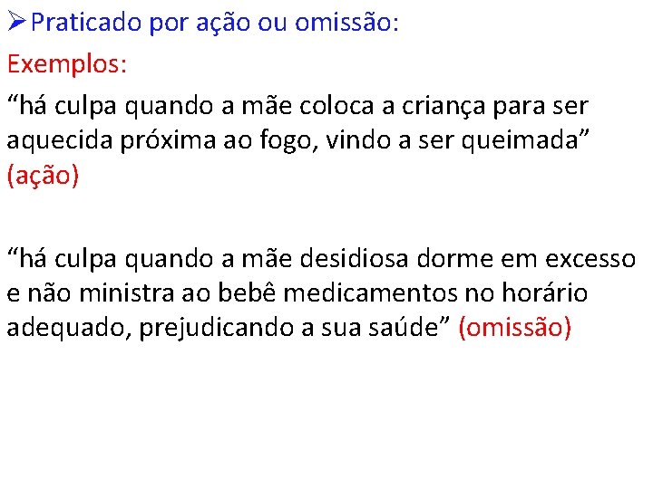 ØPraticado por ação ou omissão: Exemplos: “há culpa quando a mãe coloca a criança