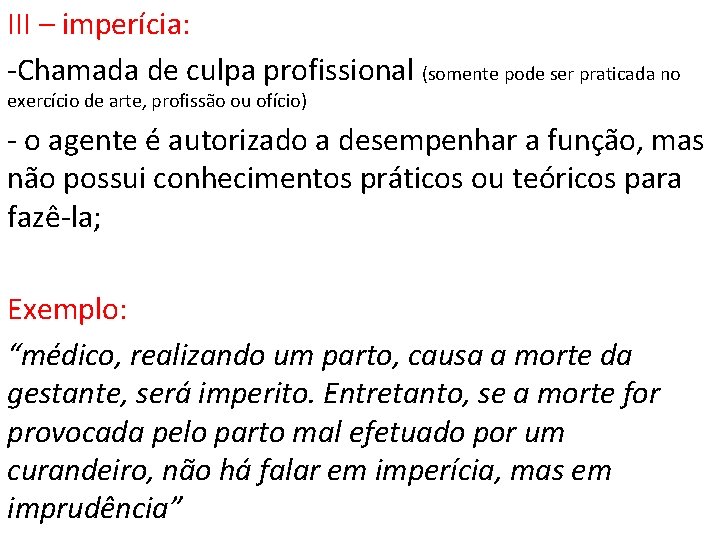 III – imperícia: -Chamada de culpa profissional (somente pode ser praticada no exercício de