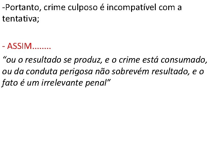 -Portanto, crime culposo é incompatível com a tentativa; - ASSIM. . . . “ou