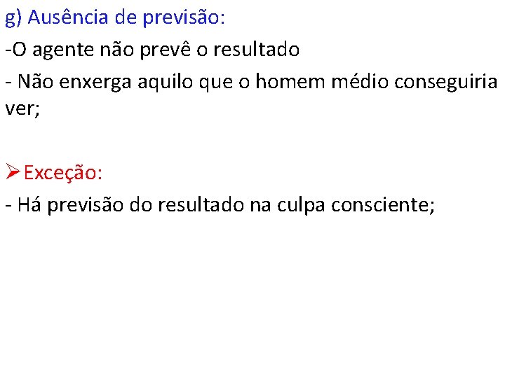 g) Ausência de previsão: -O agente não prevê o resultado - Não enxerga aquilo