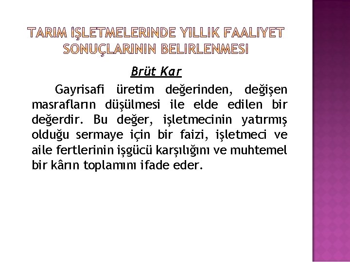 Brüt Kar Gayrisafi üretim değerinden, değişen masrafların düşülmesi ile elde edilen bir değerdir. Bu