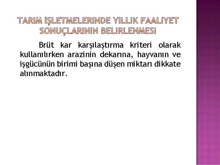 Brüt karşılaştırma kriteri olarak kullanılırken arazinin dekarına, hayvanın ve işgücünün birimi başına düşen miktarı