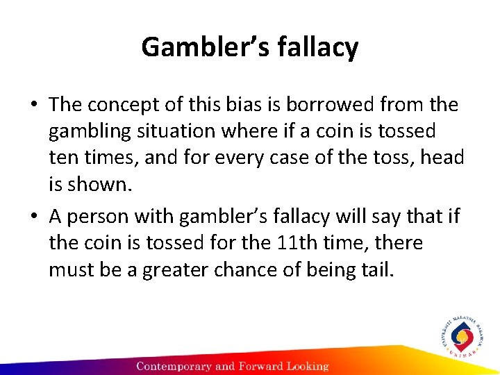 Gambler’s fallacy • The concept of this bias is borrowed from the gambling situation