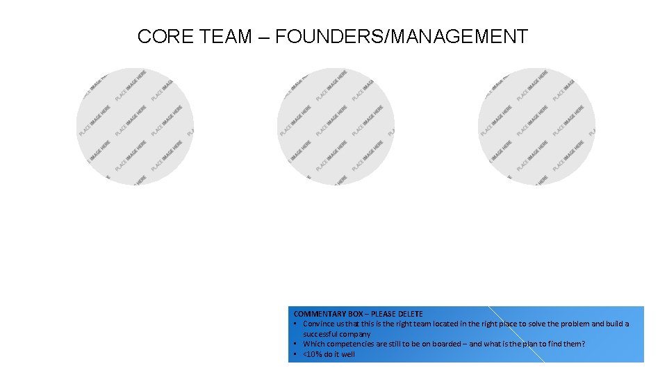 CORE TEAM – FOUNDERS/MANAGEMENT COMMENTARY BOX – PLEASE DELETE • Convince us that this