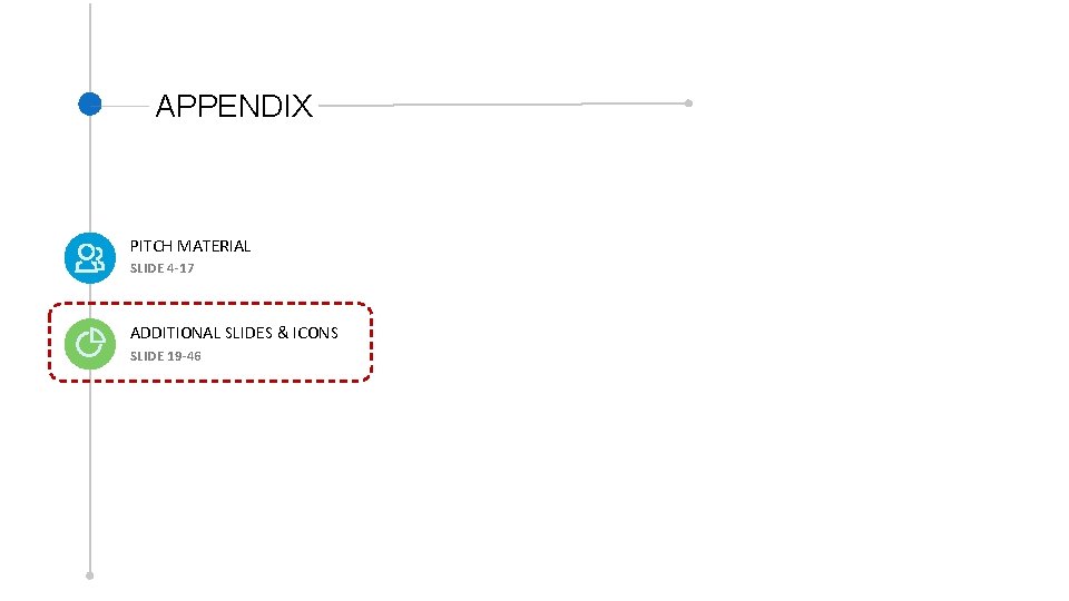 APPENDIX PITCH MATERIAL SLIDE 4 -17 ADDITIONAL SLIDES & ICONS SLIDE 19 -46 