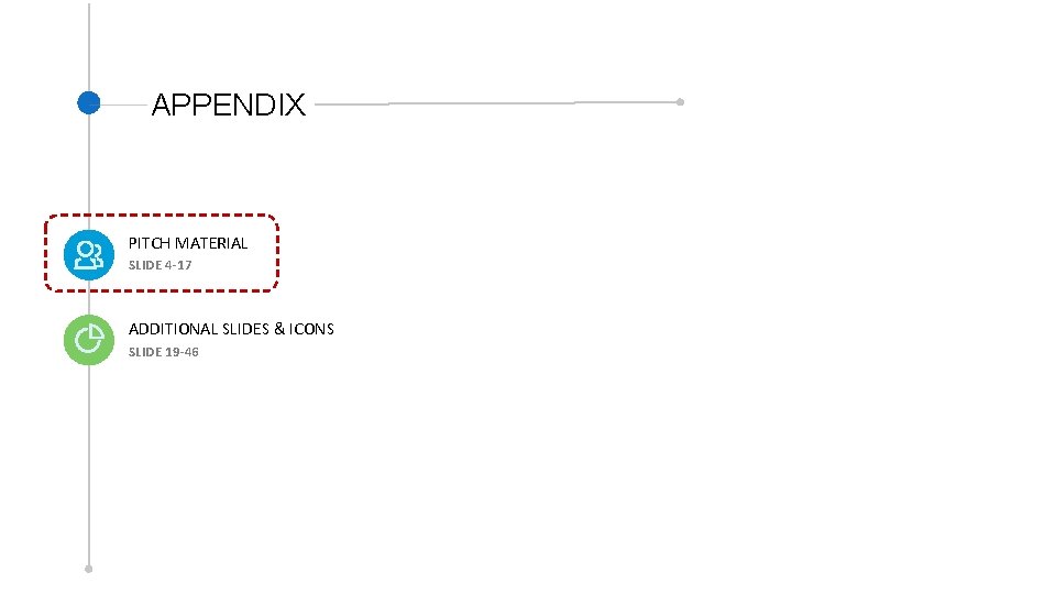 APPENDIX PITCH MATERIAL SLIDE 4 -17 ADDITIONAL SLIDES & ICONS SLIDE 19 -46 