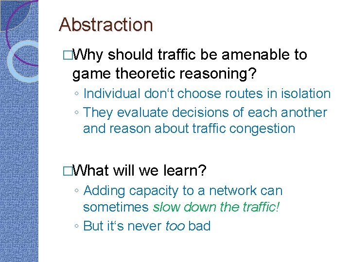 Abstraction �Why should traffic be amenable to game theoretic reasoning? ◦ Individual don‘t choose
