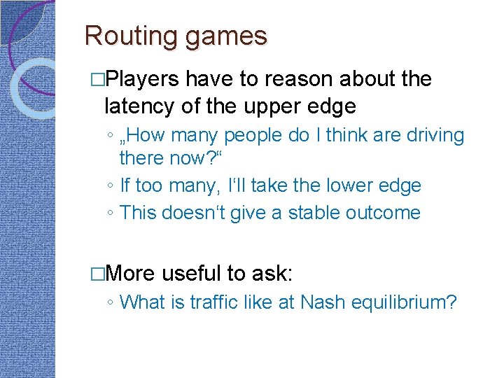 Routing games �Players have to reason about the latency of the upper edge ◦