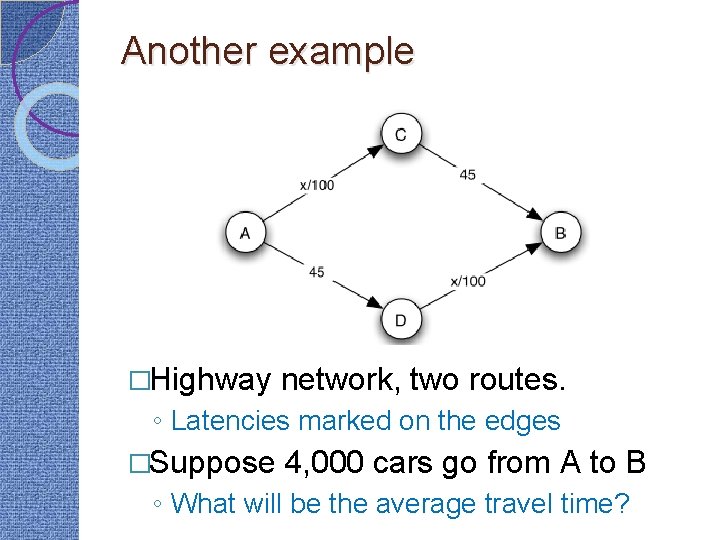 Another example �Highway network, two routes. ◦ Latencies marked on the edges �Suppose 4,
