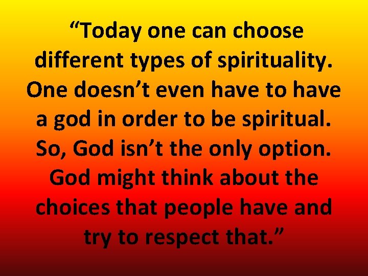 “Today one can choose different types of spirituality. One doesn’t even have to have “Today one can choose different types of spirituality. One doesn’t even have to have