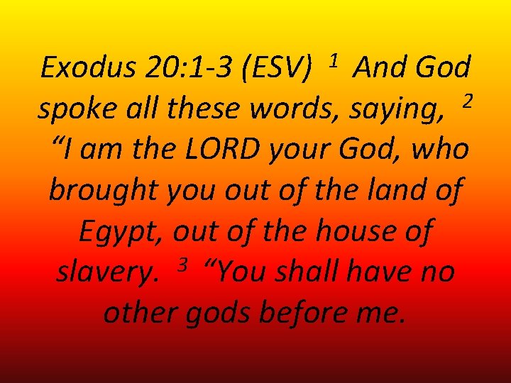 Exodus 20: 1 -3 (ESV) And God spoke all these words, saying, 2 “I Exodus 20: 1 -3 (ESV) And God spoke all these words, saying, 2 “I