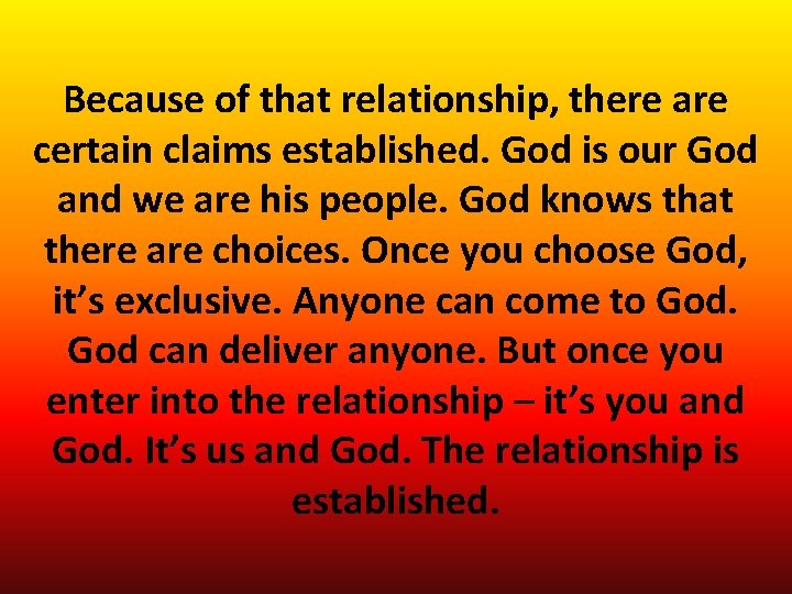 Because of that relationship, there are certain claims established. God is our God and Because of that relationship, there are certain claims established. God is our God and
