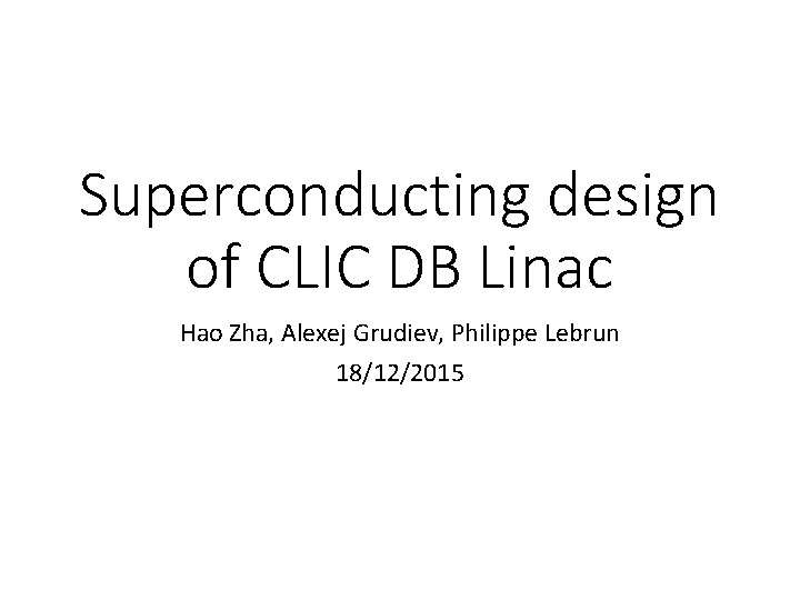 Superconducting design of CLIC DB Linac Hao Zha, Alexej Grudiev, Philippe Lebrun 18/12/2015 
