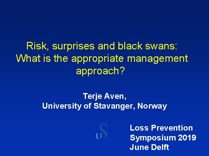 Risk, surprises and black swans: What is the appropriate management approach? Terje Aven, University