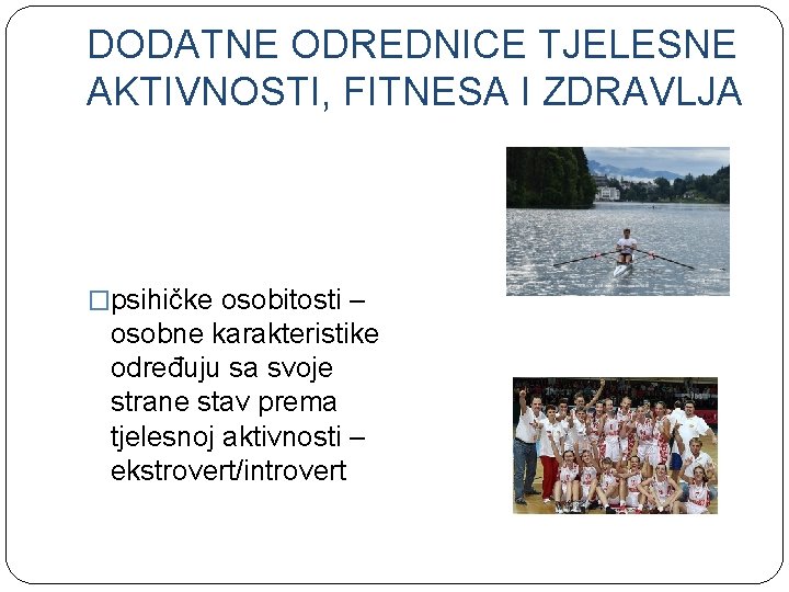 DODATNE ODREDNICE TJELESNE AKTIVNOSTI, FITNESA I ZDRAVLJA �psihičke osobitosti – osobne karakteristike određuju sa