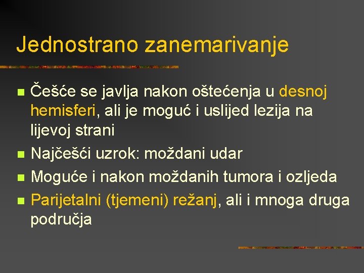 Jednostrano zanemarivanje n n Češće se javlja nakon oštećenja u desnoj hemisferi, ali je