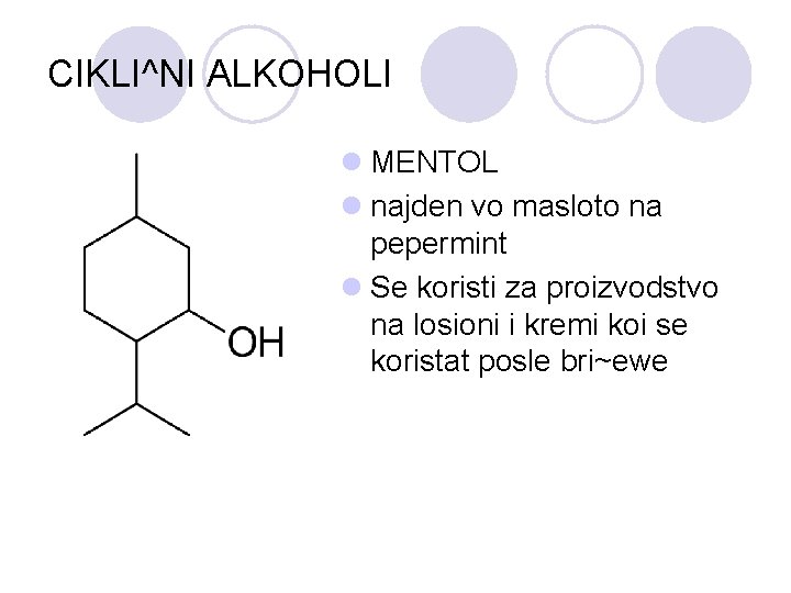 CIKLI^NI ALKOHOLI l MENTOL l najden vo masloto na pepermint l Se koristi za