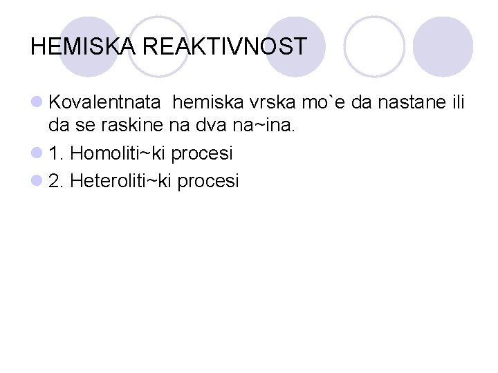 HEMISKA REAKTIVNOST l Kovalentnata hemiska vrska mo`e da nastane ili da se raskine na