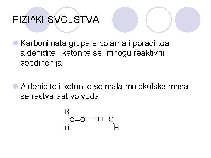 FIZI^KI SVOJSTVA l Karbonilnata grupa e polarna i poradi toa aldehidite i ketonite se