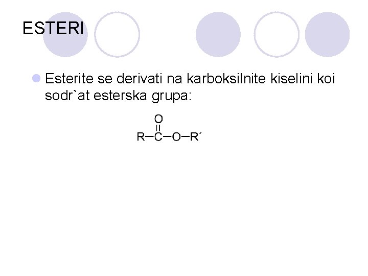 ESTERI l Esterite se derivati na karboksilnite kiselini koi sodr`at esterska grupa: 