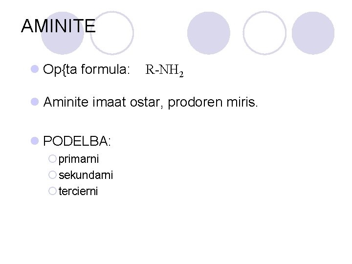 AMINITE l Op{ta formula: R-NH 2 l Aminite imaat ostar, prodoren miris. l PODELBA: