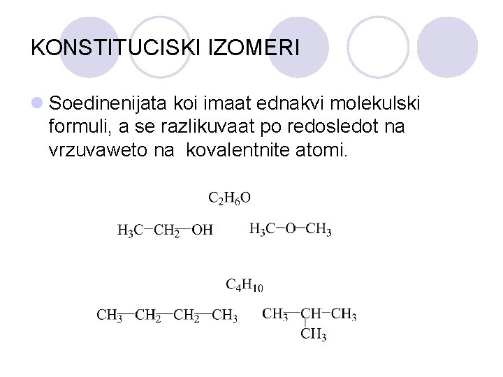 KONSTITUCISKI IZOMERI l Soedinenijata koi imaat ednakvi molekulski formuli, a se razlikuvaat po redosledot